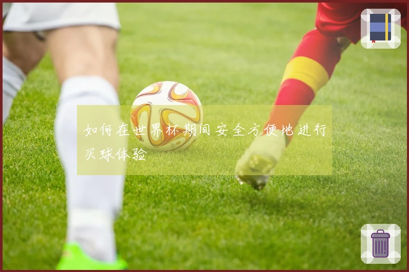 如何在世界杯期间安全方便地进行买球体验