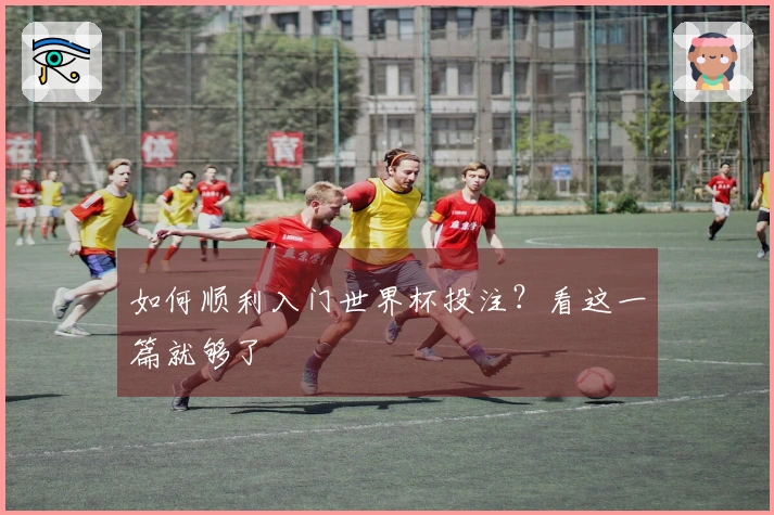 如何顺利入门世界杯投注？看这一篇就够了