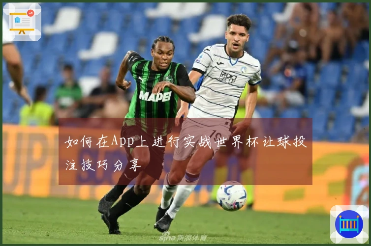 如何在App上进行实战世界杯让球投注技巧分享